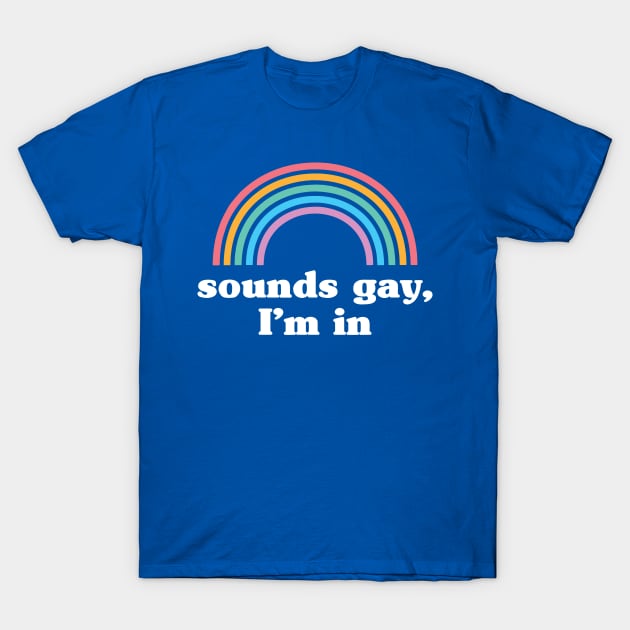 Sounds Gay I'm In 1 T-Shirt by lpietu